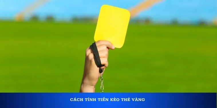 Chiến Lược Kèo Thẻ Vàng Thông Minh Tăng Tỷ Lệ Thắng