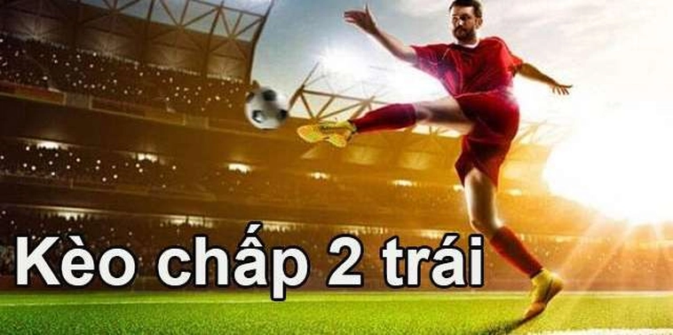 Giải Mã Kèo Chấp 2 Trái Và Kinh Nghiệm Cá Cược
