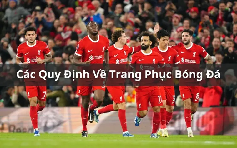 Những Quy Định Về Trang Phục Bóng Đá Nghiêm Ngặt Bạn Cần Biết